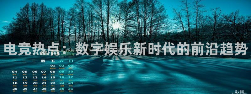 安博电竞APP：电竞热点：数字娱乐新时代的前沿趋势